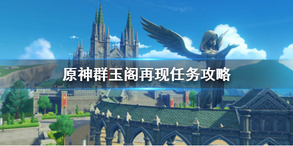 原神群玉阁再现任务怎么触发 原神群玉阁再现任务攻略