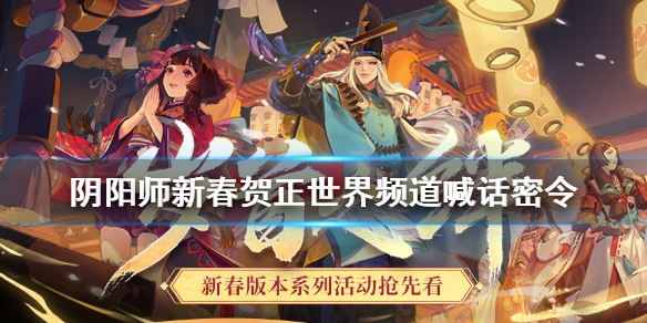 阴阳师新春贺正活动攻略 阴阳师春节世界频道喊话密令